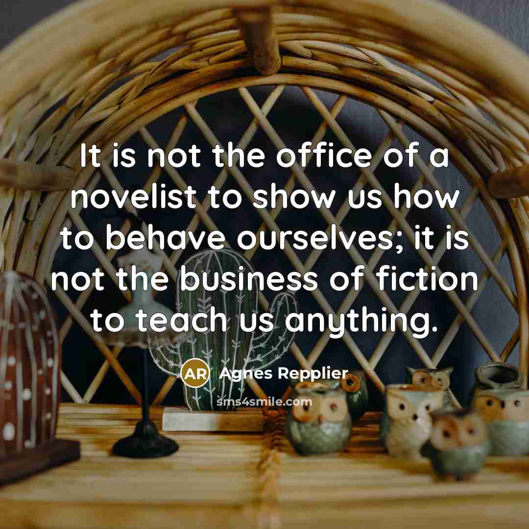 “It is not the office of a novelist to show…” quote by Agnes Repplier