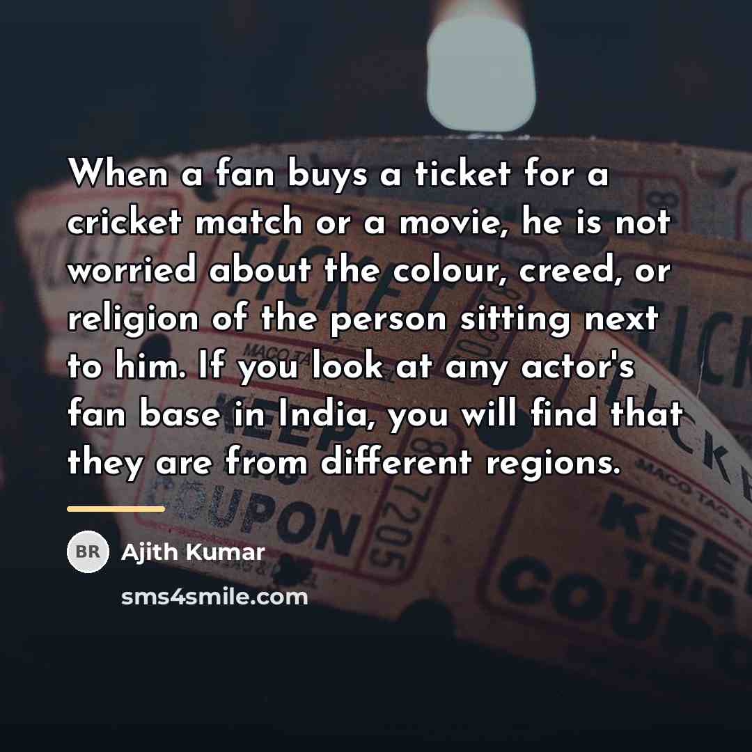 “When a fan buys a ticket for a cricket match…” quote by Ajith Kumar