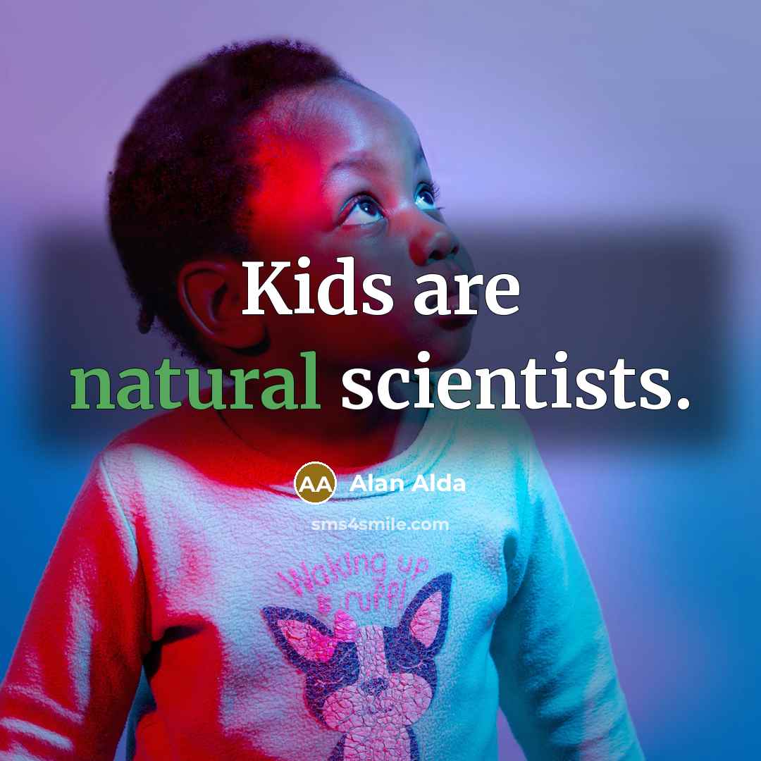 “Kids are natural scientists.…” quote by Alan Alda