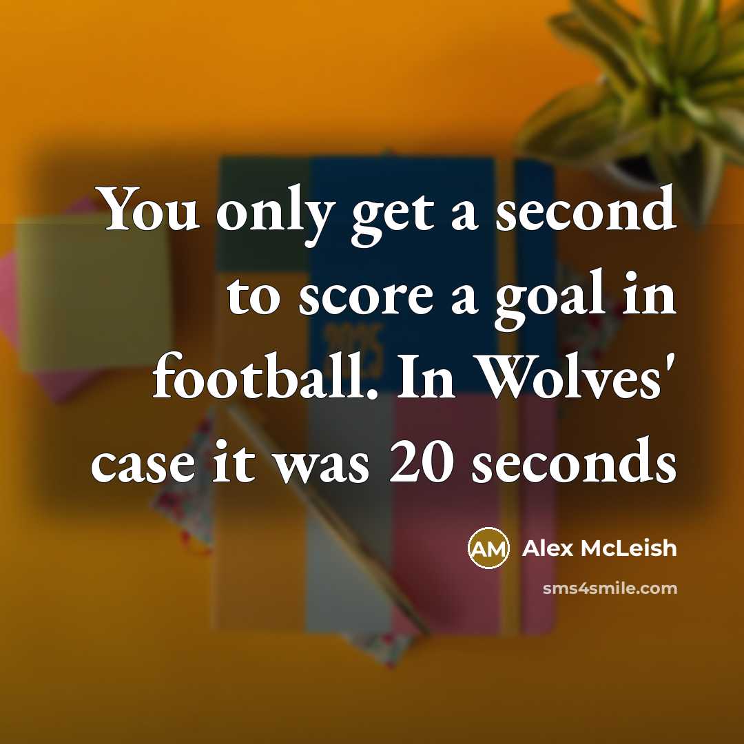 “You only get a second to score a goal in…” quote by Alex McLeish