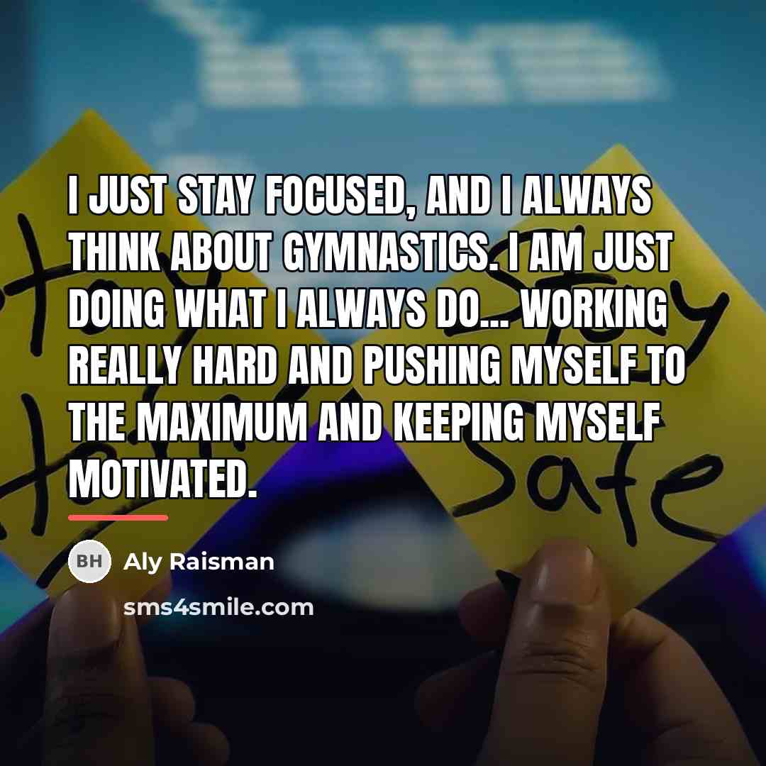 “I just stay focused, and I always think about gymnastics.…” quote by Aly Raisman