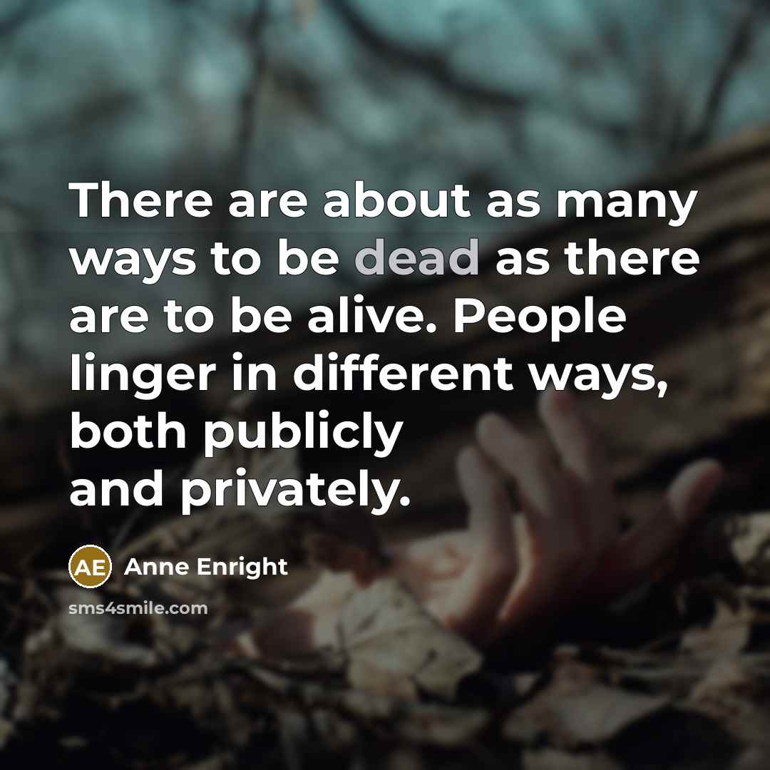 “There are about as many ways to be dead as…” quote by Anne Enright