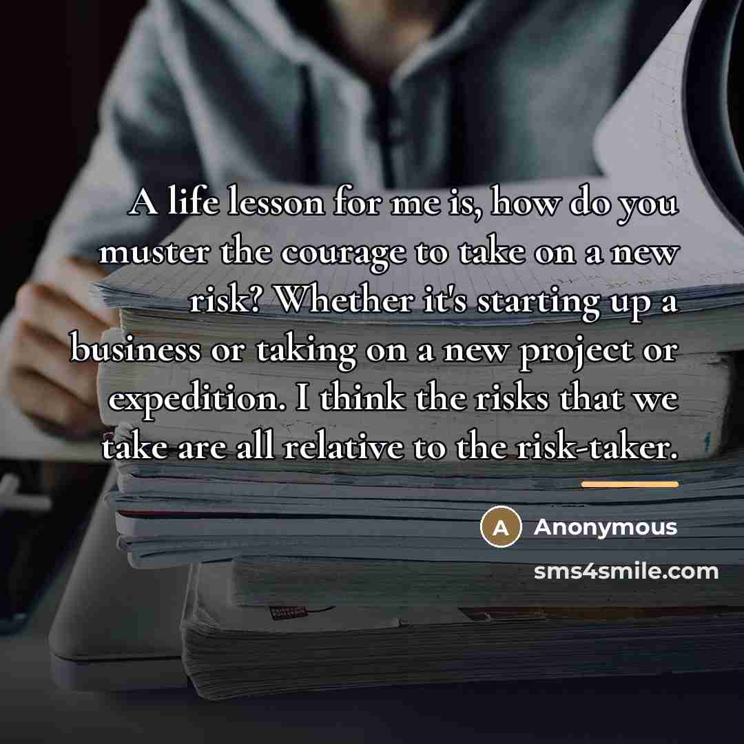 “A life lesson for me is, how do you muster…” quote by Anonymous