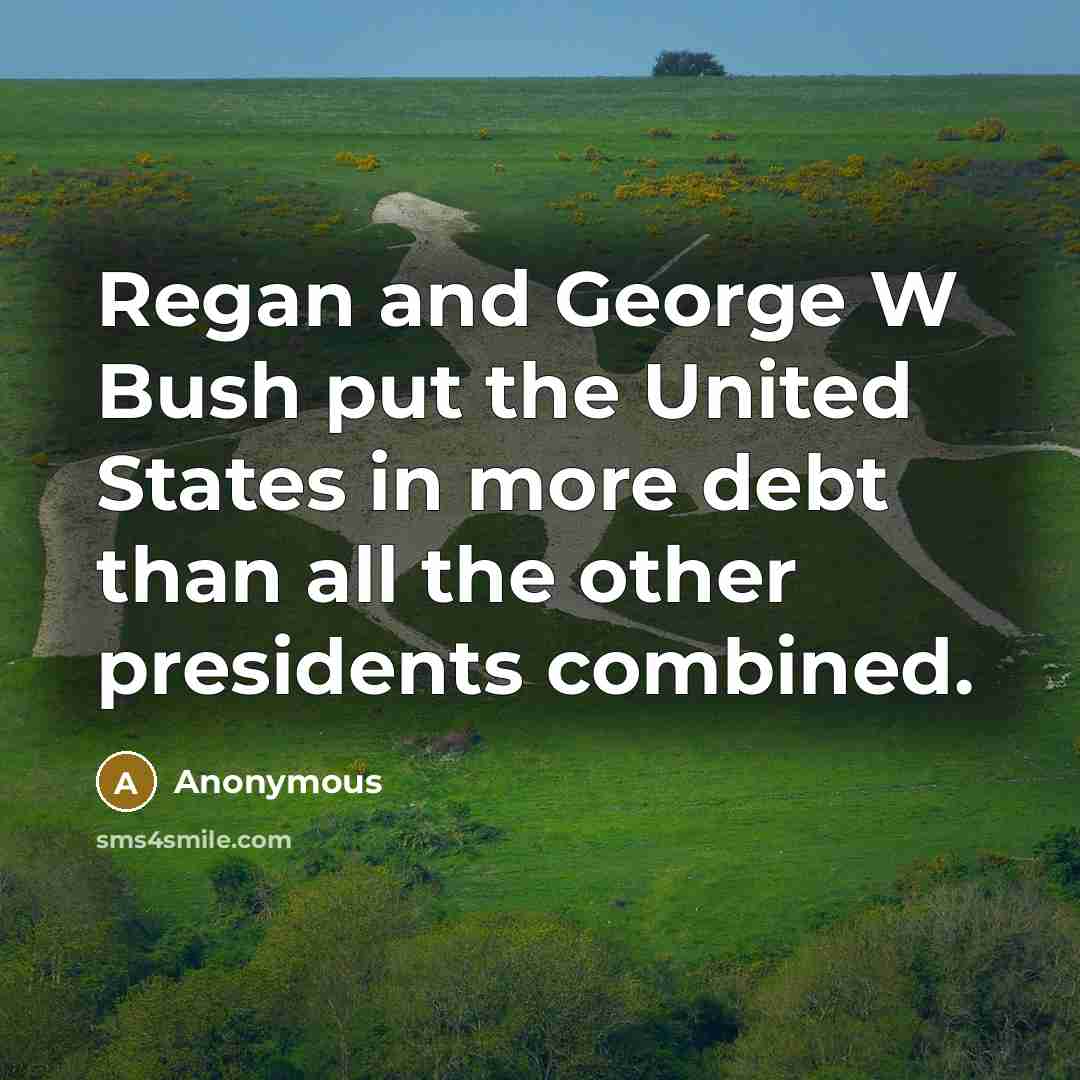“Regan and George W Bush put the United States in…” quote by Anonymous