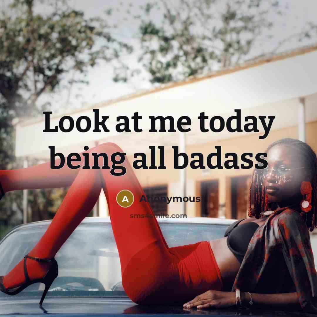 “Look at me today being all badass” quote by Anonymous