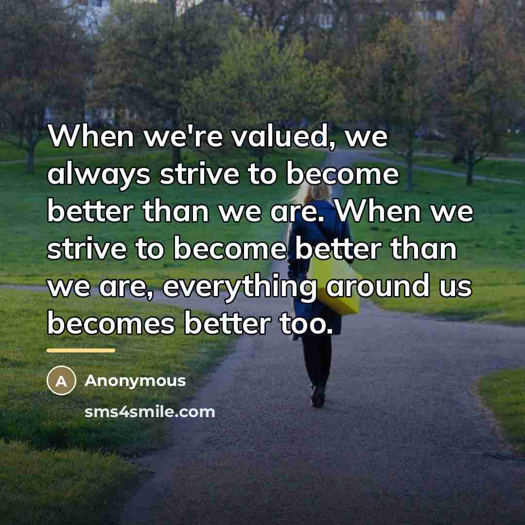 “When we're valued, we always strive to become better than…” quote by Anonymous