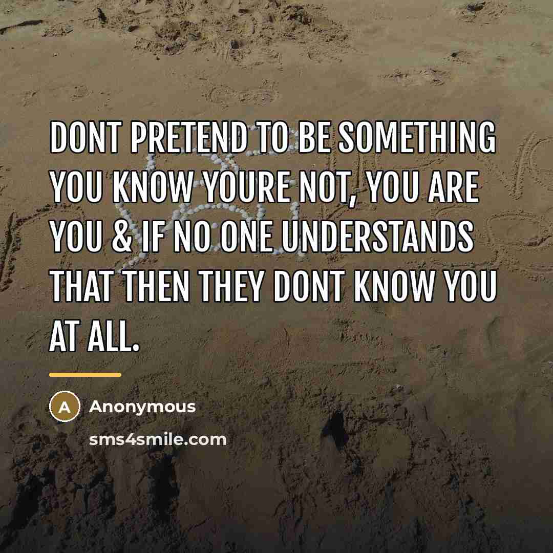 “Dont pretend to be something you know youre not, you…” quote by Anonymous