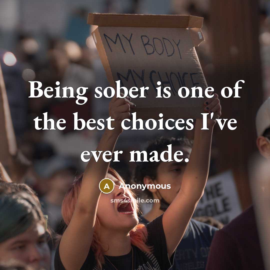 “Being sober is one of the best choices I've ever made.” quote by Anonymous