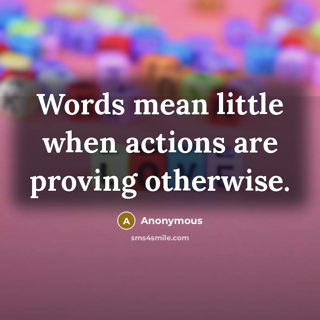 “Words mean little when actions are proving otherwise.…” quote by Anonymous