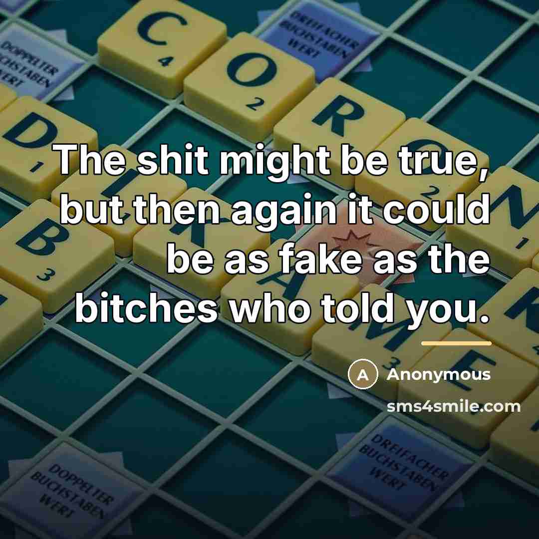 “The shit might be true, but then again it could…” quote by Anonymous