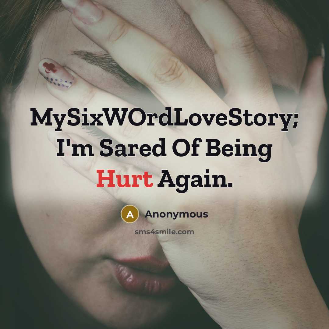 “MySixWOrdLoveStory; I'm Sared Of Being Hurt Again.” quote by Anonymous