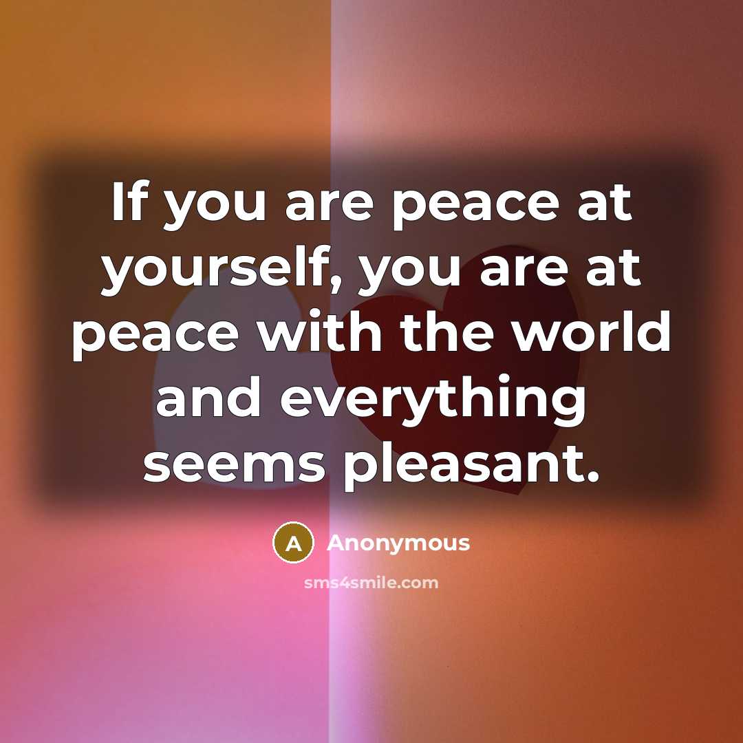 “If you are peace at yourself, you are at peace…” quote by Anonymous