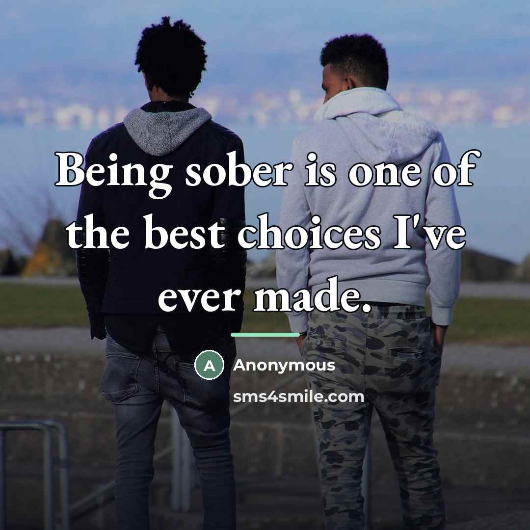 “Being sober is one of the best choices I've ever…” quote by Anonymous