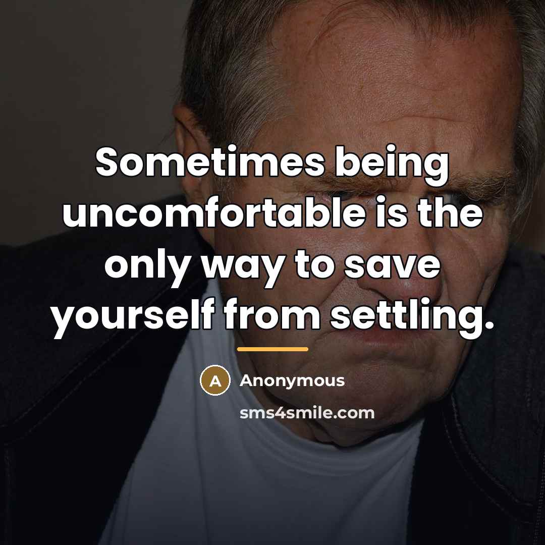 “Sometimes being uncomfortable is the only way to save yourself…” quote by Anonymous