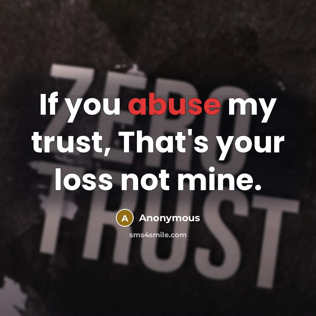 “If you abuse my trust, That's your loss not mine.…” quote by Anonymous