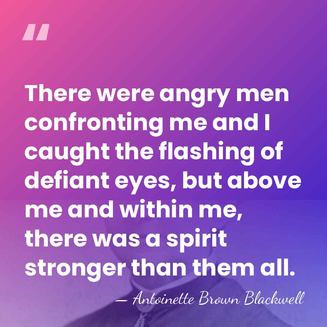 There were angry men confronting me and I caught the flashing of&hellip; - Antoinette Brown Blackwell
