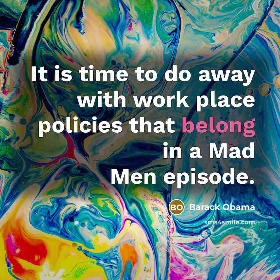 “It is time to do away with work place policies…” quote by Barack Obama