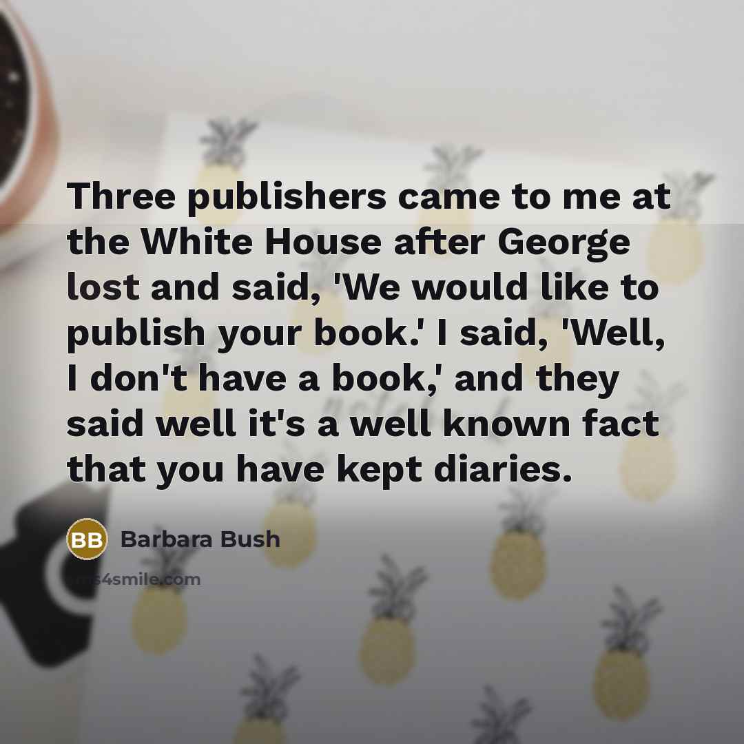 “Three publishers came to me at the White House after…” quote by Barbara Bush