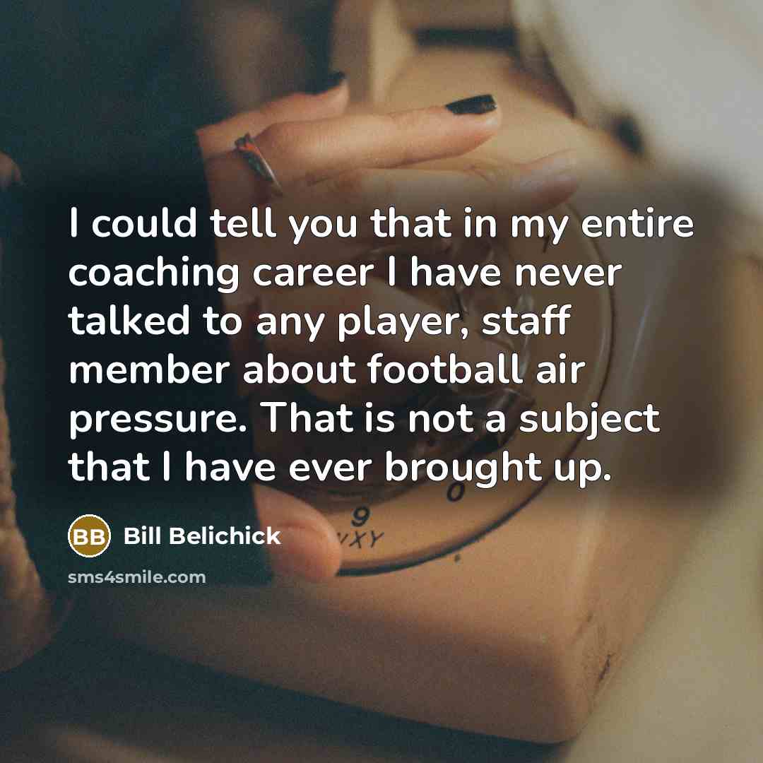 “I could tell you that in my entire coaching career…” quote by Bill Belichick