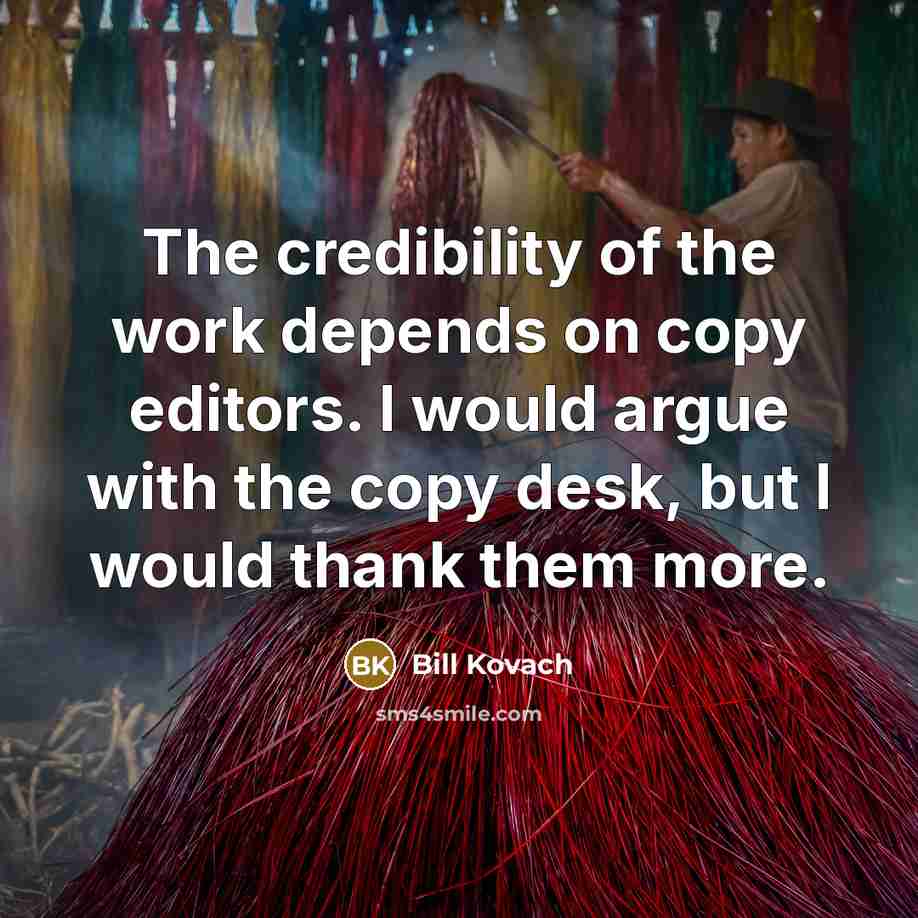 “The credibility of the work depends on copy editors. I…” quote by Bill Kovach