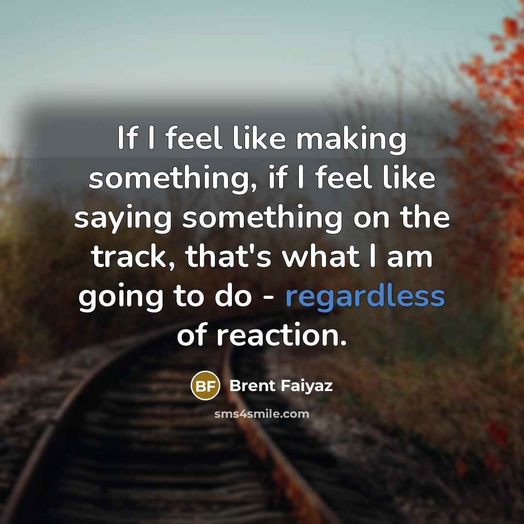 “If I feel like making something, if I feel like…” quote by Brent Faiyaz