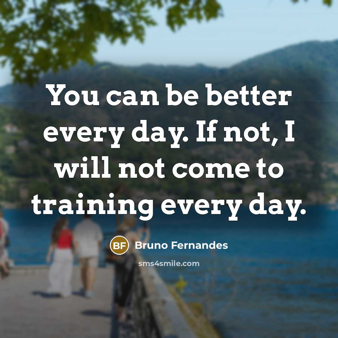 “You can be better every day. If not, I will…” quote by Bruno Fernandes
