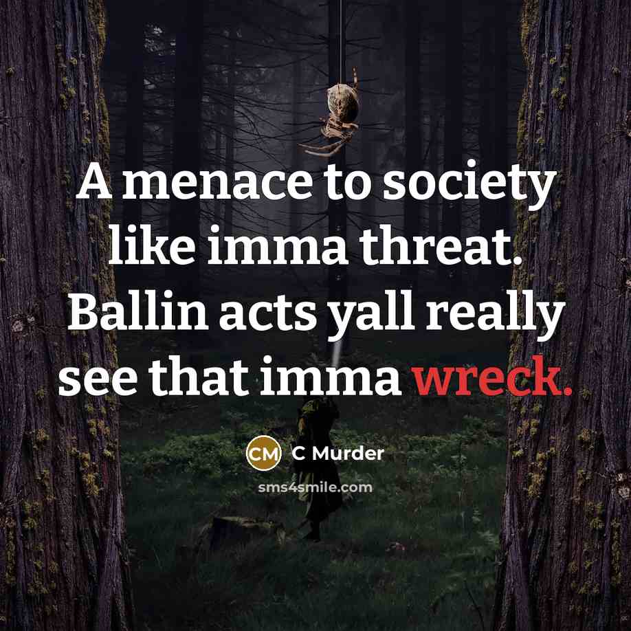 “A menace to society like imma threat. Ballin acts yall…” quote by C Murder