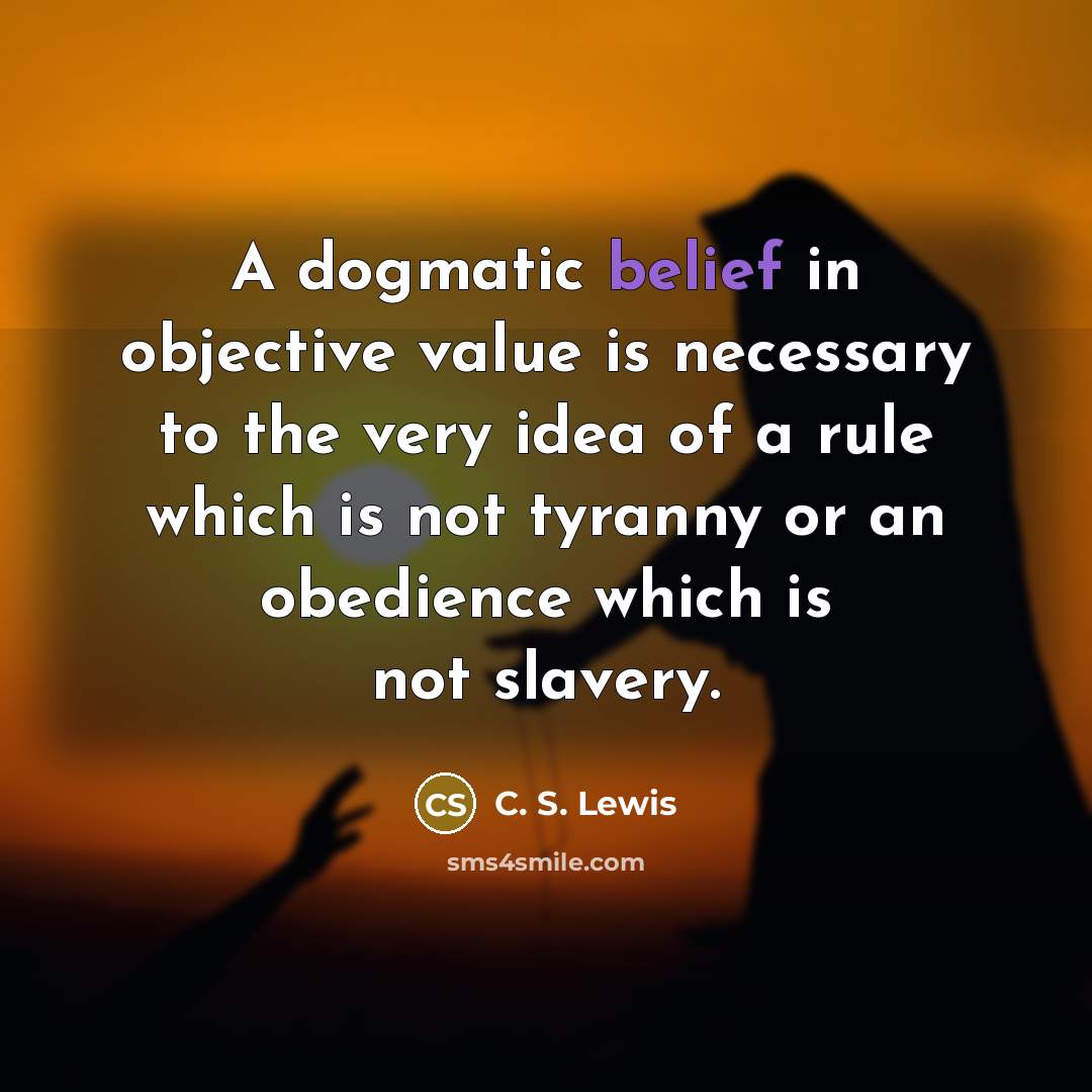 “A dogmatic belief in objective value is necessary to the…” quote by C. S. Lewis