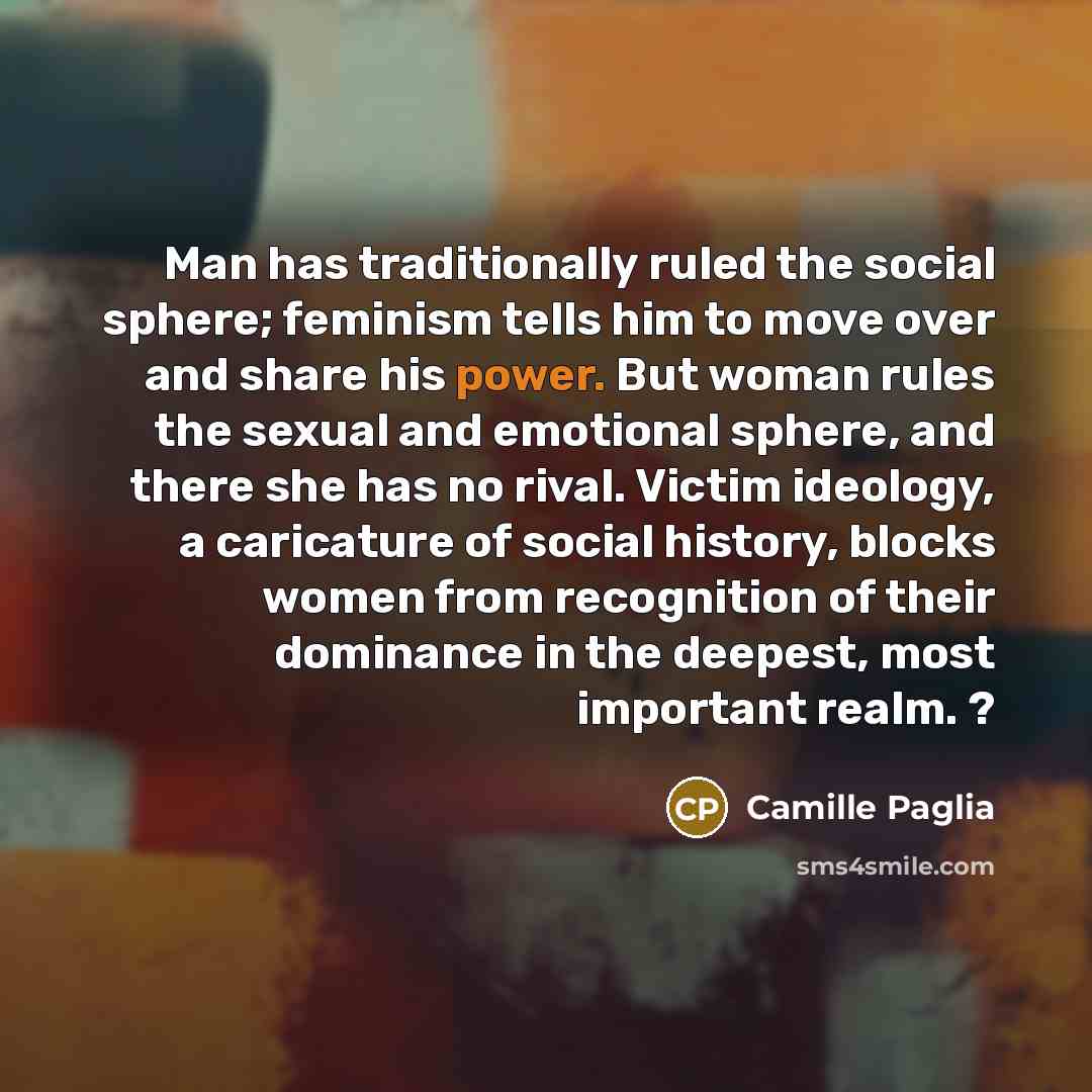“Man has traditionally ruled the social sphere; feminism tells him…” quote by Camille Paglia