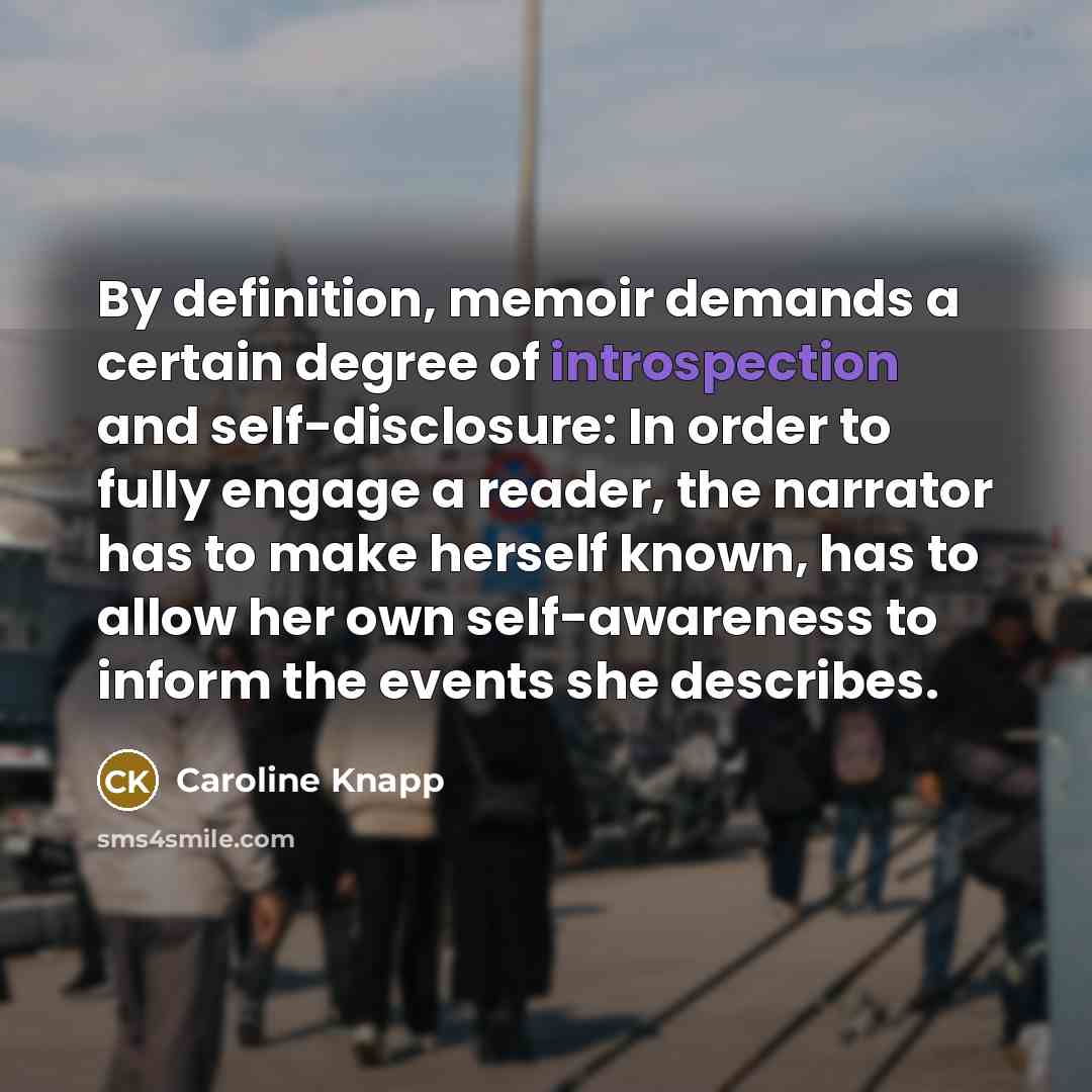 “By definition, memoir demands a certain degree of introspection and…” quote by Caroline Knapp
