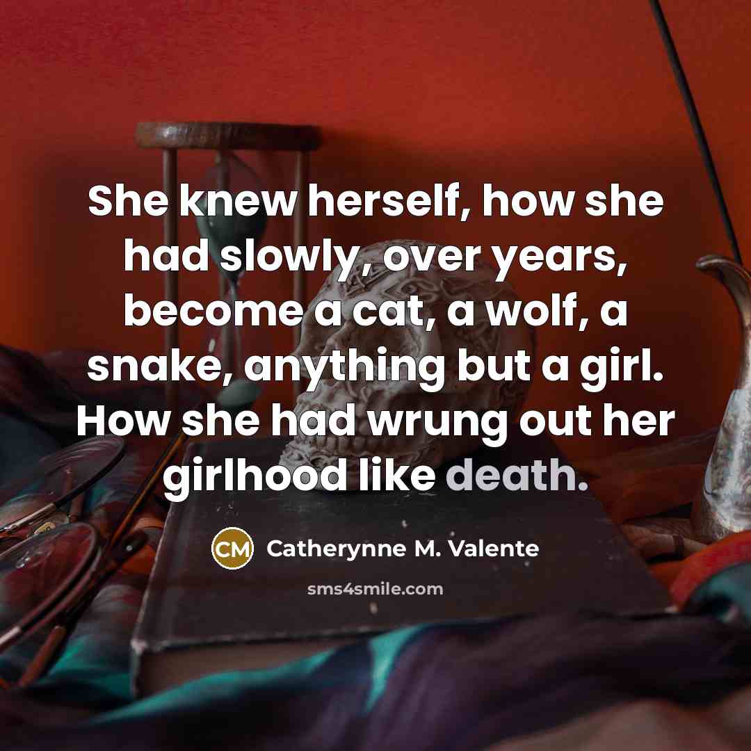 “She knew herself, how she had slowly, over years, become…” quote by Catherynne M. Valente