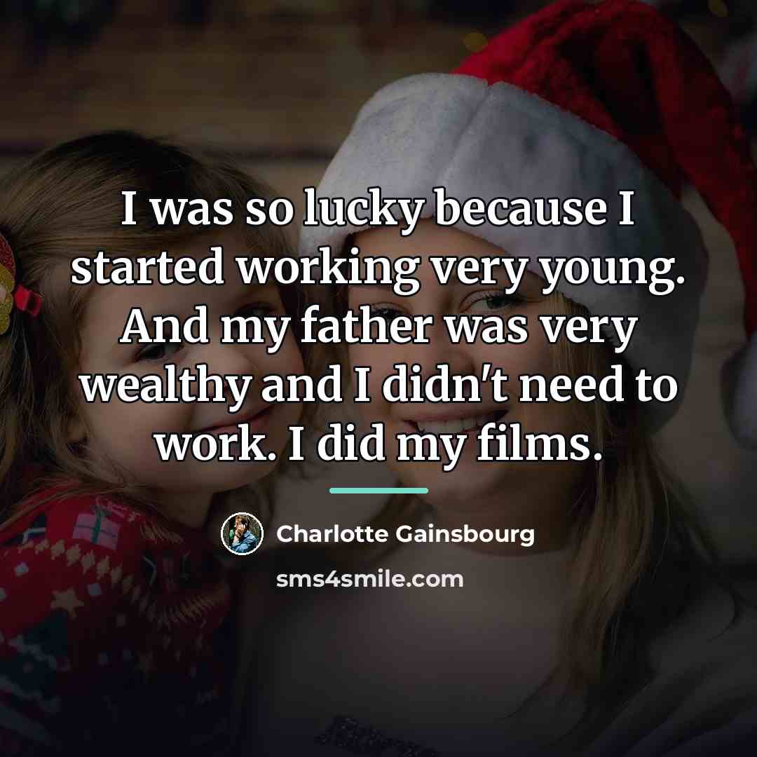 “I was so lucky because I started working very young.…” quote by Charlotte Gainsbourg