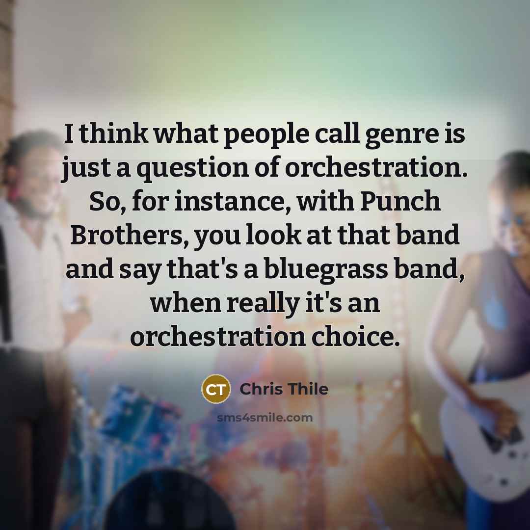 “I think what people call genre is just a question…” quote by Chris Thile