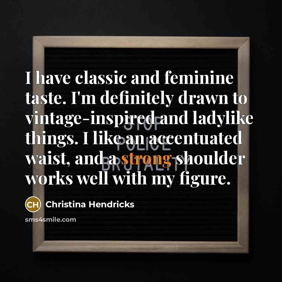 “I have classic and feminine taste. I'm definitely drawn to…” quote by Christina Hendricks