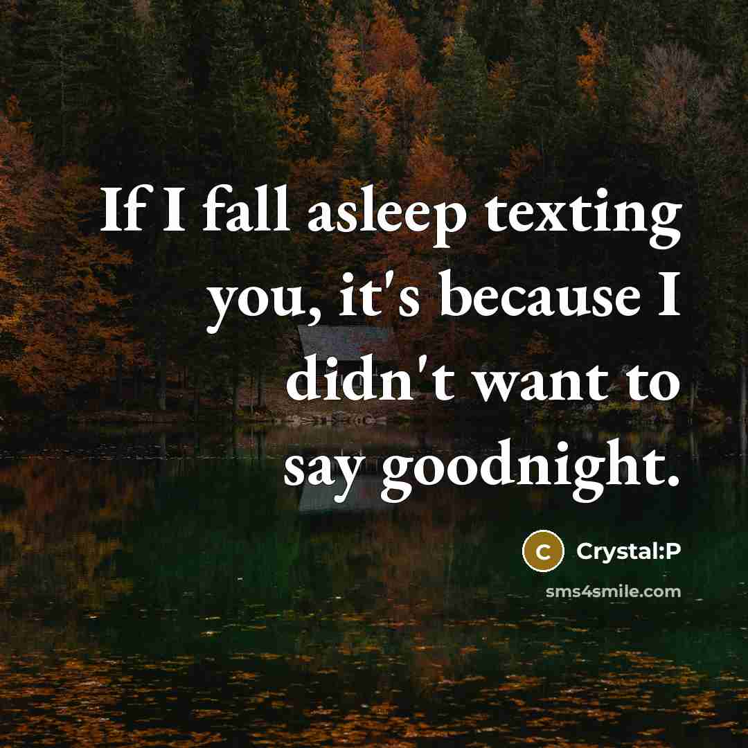 “If I fall asleep texting you, it's because I didn't want to say goodnight.” quote by Crystal:P
