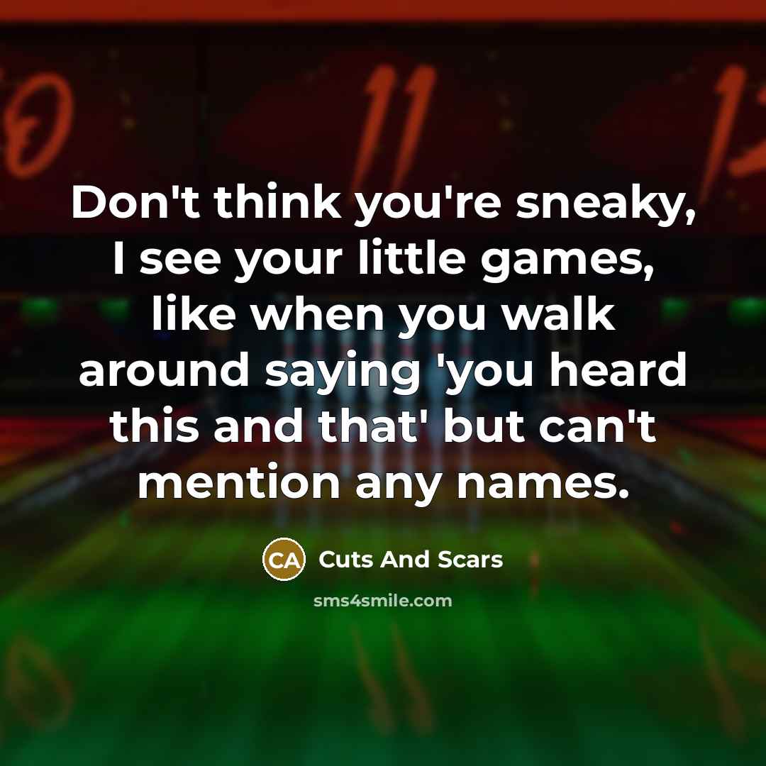 “Don't think you're sneaky, I see your little games, like…” quote by Cuts And Scars