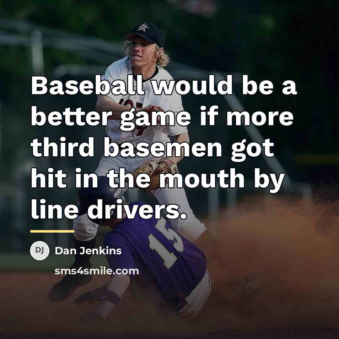 “Baseball would be a better game if more third basemen…” quote by Dan Jenkins