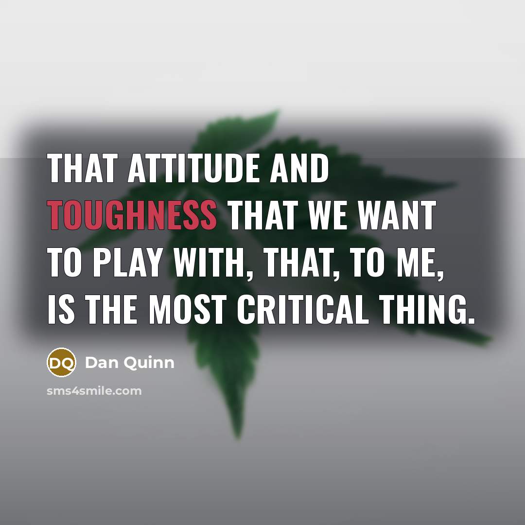 “That attitude and toughness that we want to play with,…” quote by Dan Quinn