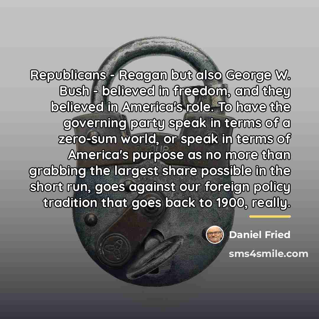 “Republicans - Reagan but also George W. Bush - believed…” quote by Daniel Fried