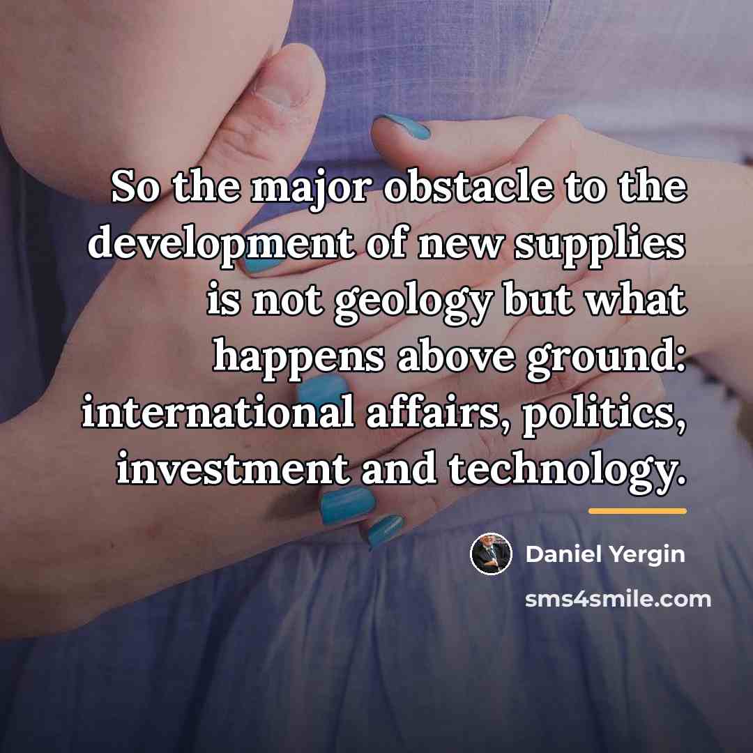 “So the major obstacle to the development of new supplies…” quote by Daniel Yergin