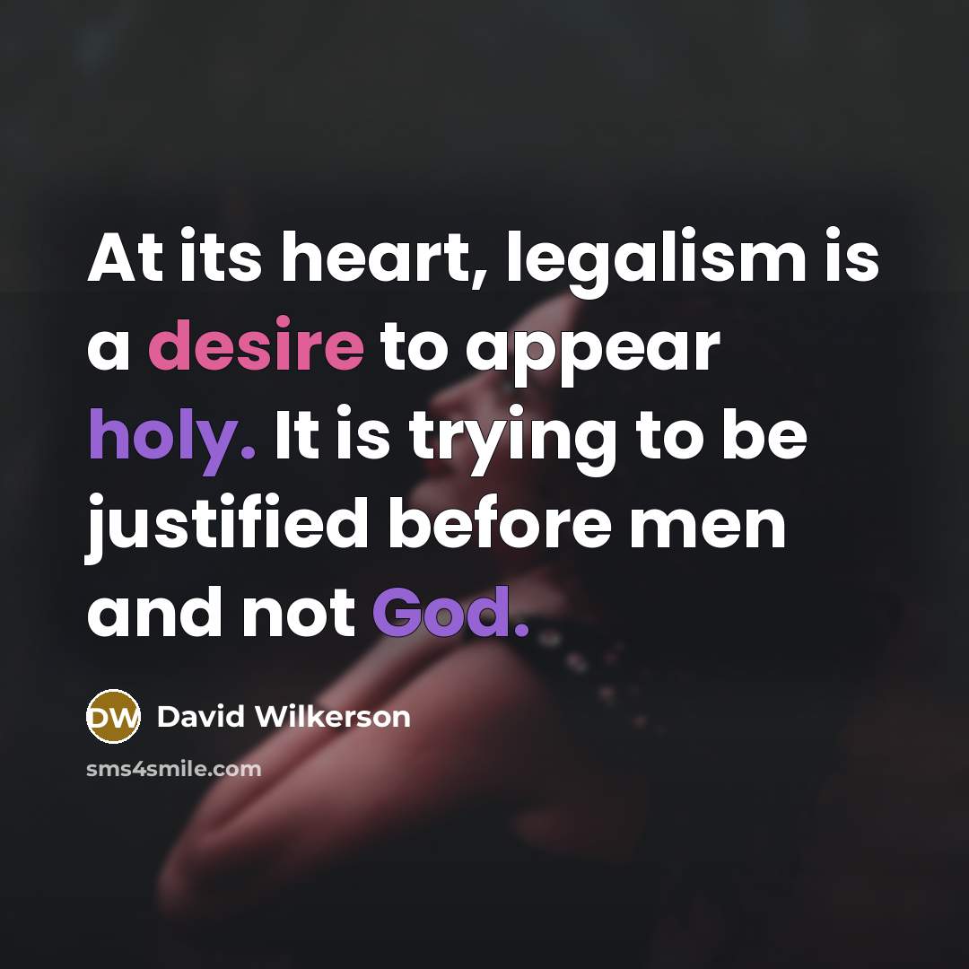 “At its heart, legalism is a desire to appear holy.…” quote by David Wilkerson