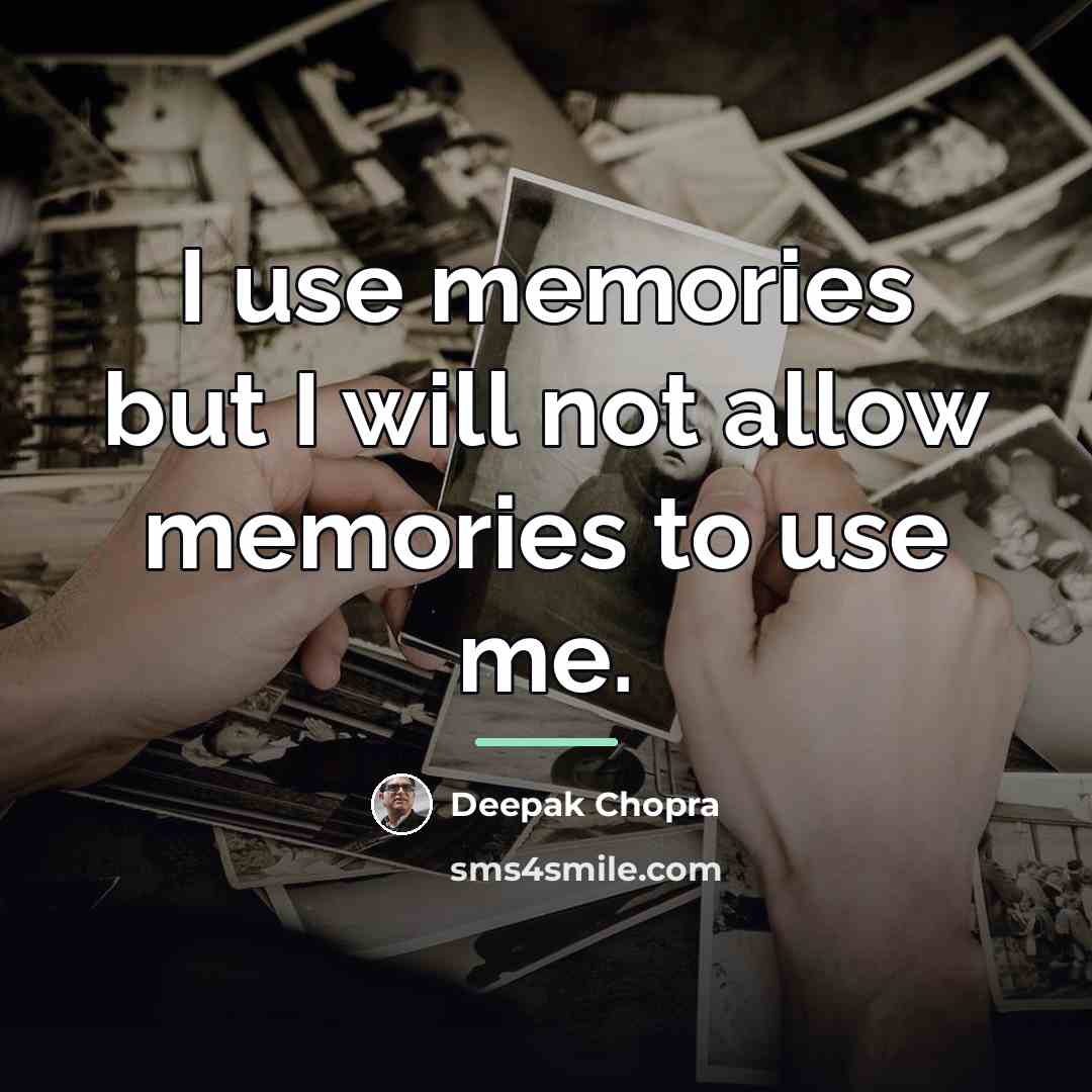“I use memories but I will not allow memories to…” quote by Deepak Chopra
