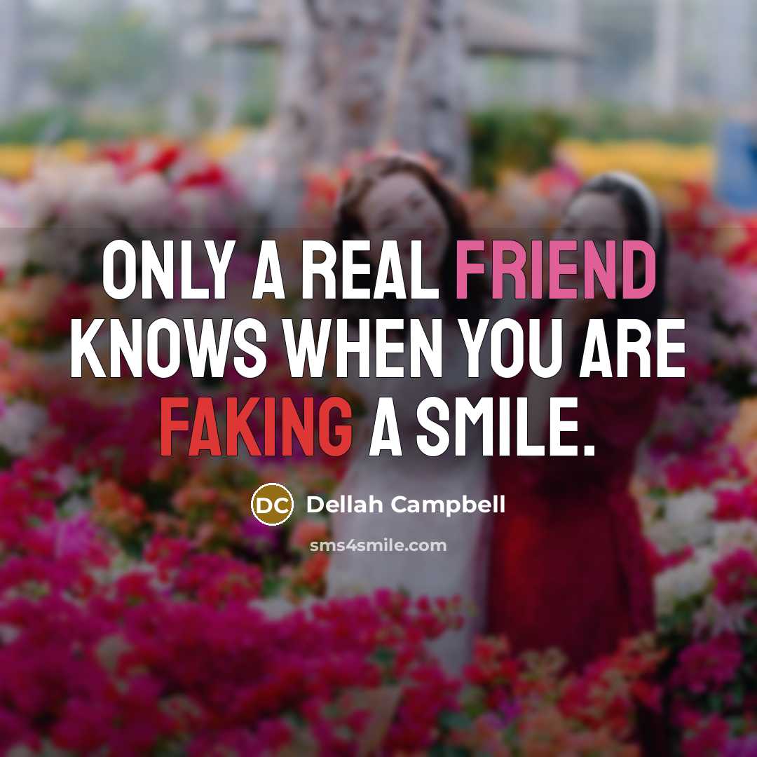 “Only a real friend knows when you are faking a smile.” quote by Dellah Campbell