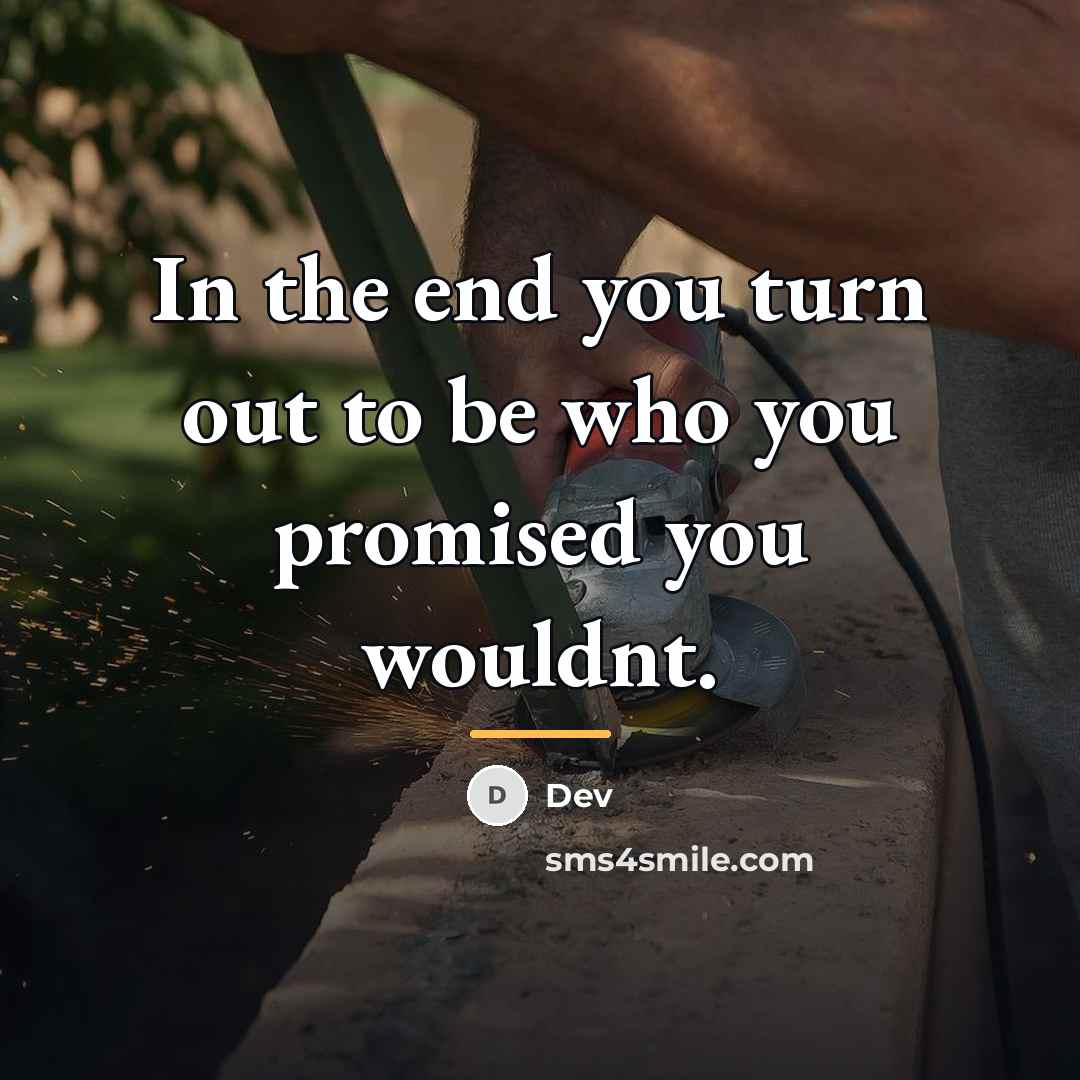 “In the end you turn out to be who you…” quote by Dev