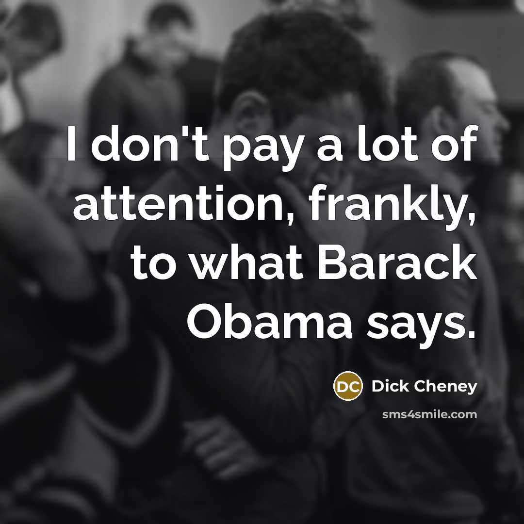 “I don't pay a lot of attention, frankly, to what…” quote by Dick Cheney
