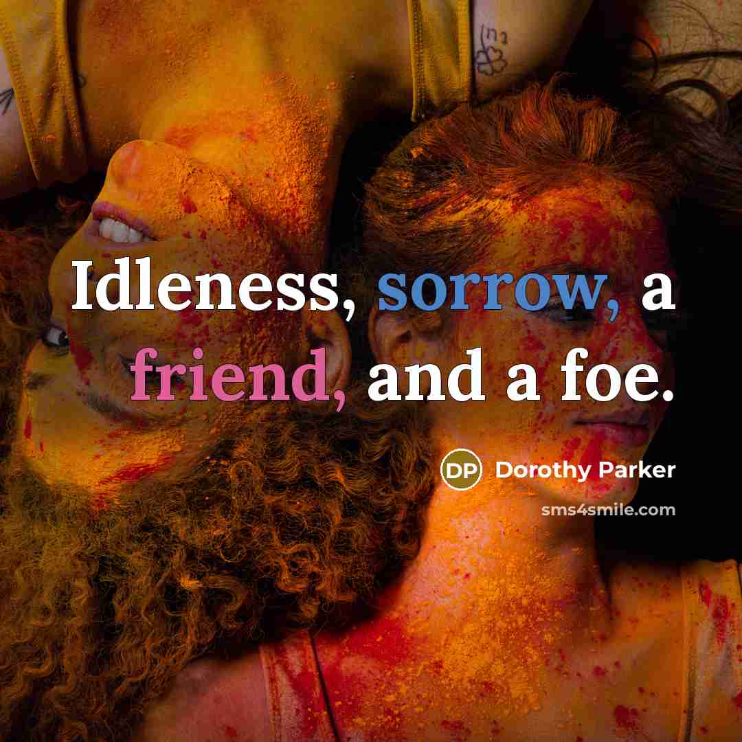 “Idleness, sorrow, a friend, and a foe.…” quote by Dorothy Parker