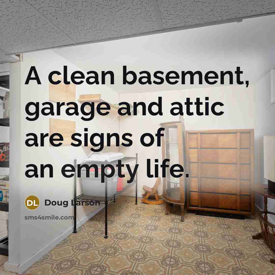 “A clean basement, garage and attic are signs of an…” quote by Doug Larson