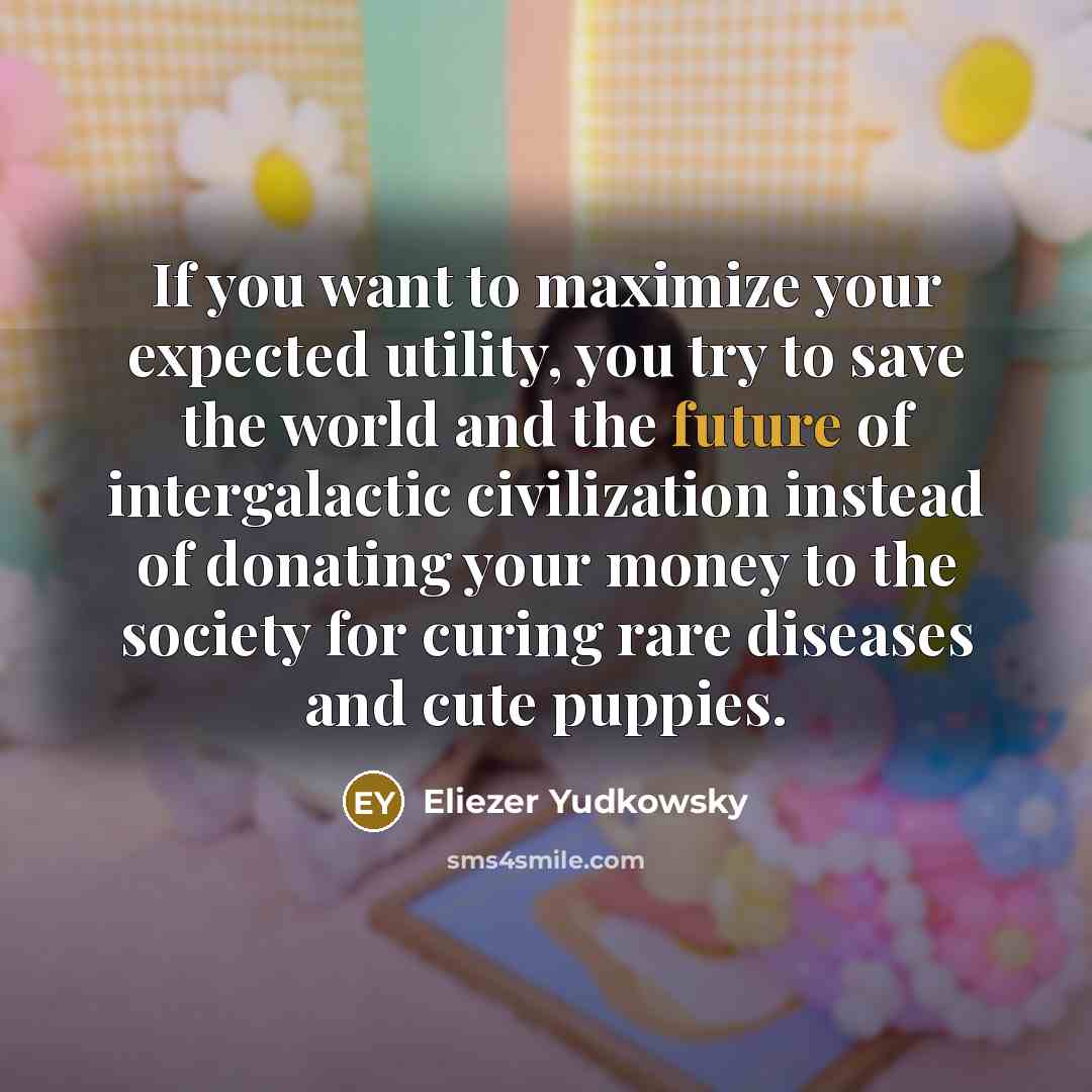 “If you want to maximize your expected utility, you try…” quote by Eliezer Yudkowsky