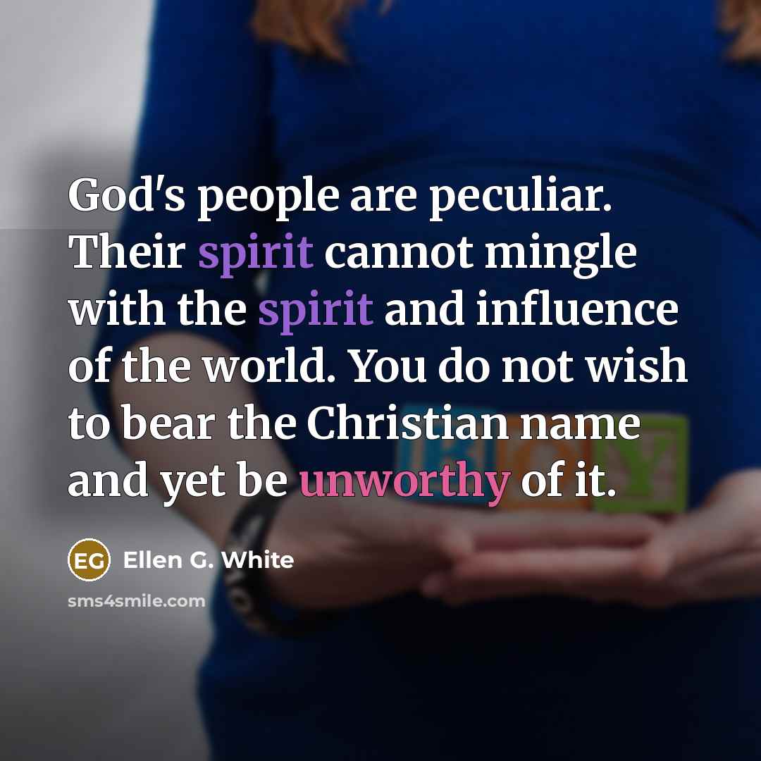 “God's people are peculiar. Their spirit cannot mingle with the…” quote by Ellen G. White