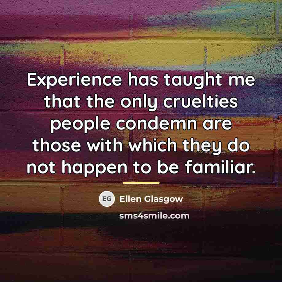 “Experience has taught me that the only cruelties people condemn…” quote by Ellen Glasgow